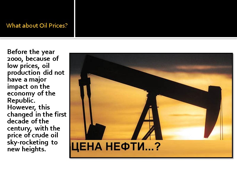 What about Oil Prices? Before the year 2000, because of low prices, oil production